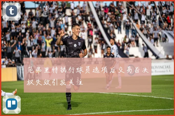 范弗里特执行球员选项后交易否决权失效引发关注