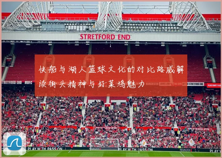 快船与湖人篮球文化的对比路威解读街头精神与好莱坞魅力