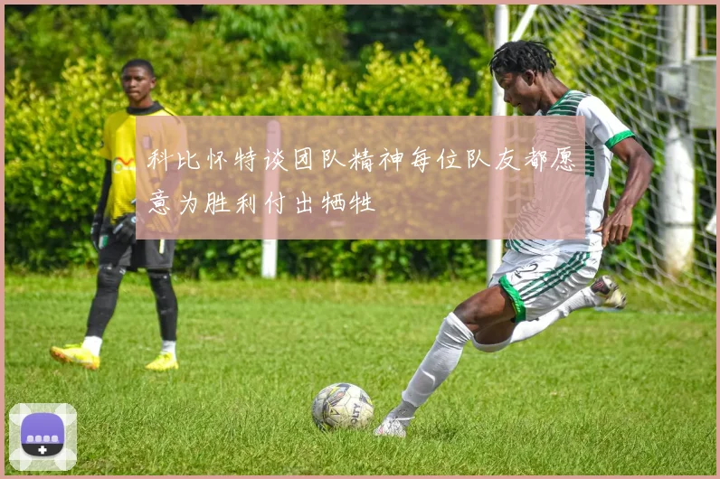 科比怀特谈团队精神每位队友都愿意为胜利付出牺牲
